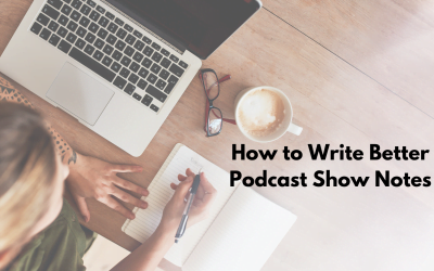 How to Write Better Podcast Show Notes