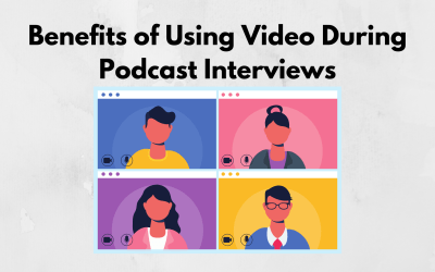 Why You Should Use Video During Podcast Interviews