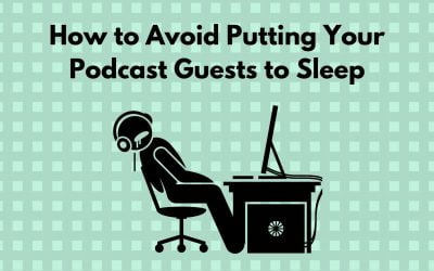 How to Avoid Putting Your Podcast Guests to Sleep