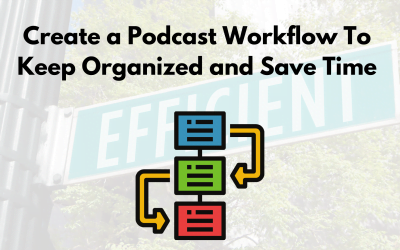 Create a Podcast Workflow to Keep Organized and Save Time